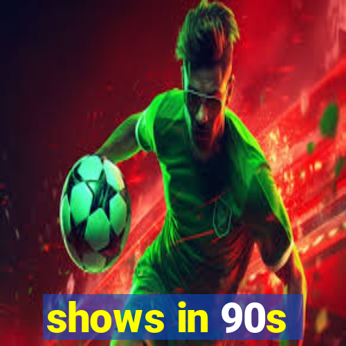 shows in 90s